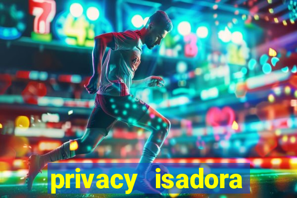 privacy isadora vale gratis